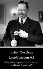 Robert Benchley - Love Conquers All: "Why don't you get out of that wet coat and into a dry martini?"