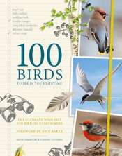 100 Birds to See in Your Lifetime: The Ultimate Wish-List for Birders Everywhere