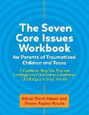 The Seven Core Issues Workbook for Parents of Traumatized Children and Teens