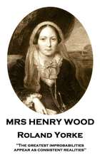 Mrs Henry Wood - Roland Yorke: 'The greatest improbabilities appear as consistent realities''