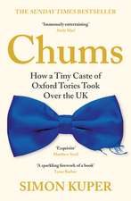 Chums: How a Tiny Caste of Oxford Tories Took Over the UK