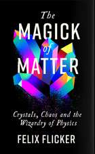 The Magick of Matter: Crystals, Chaos and the Wizardry of Physics