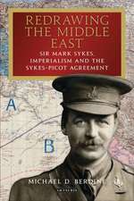 Redrawing the Middle East: Sir Mark Sykes, Imperialism and the Sykes-Picot Agreement