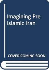 HAMEEN ANTTILA JAAK: IMAGINING PRE ISLAMIC IRAN