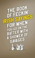 The Book of Feckin' Irish Sayings For When You Go On The Batter With A Shower of Savages