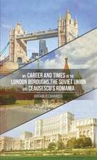 My Career and Times in the London Boroughs, the Soviet Union and Ceausescu's Romania