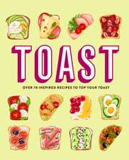 Toast: Over 70 inspired recipes to top your toast