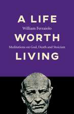 Life Worth Living, A – Meditations on God, Death and Stoicism