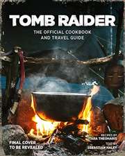 Tomb Raider The Official Cookbook and Travel Guide