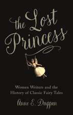 The Lost Princess: Women Writers and the History of Classic Fairy Tales