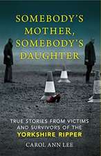 Somebody's Mother, Somebody's Daughter: Victims and Survivors of the Yorkshire Ripper