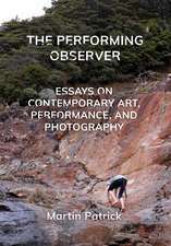 The Performing Observer: Essays on Contemporary Art, Performance, and Photography