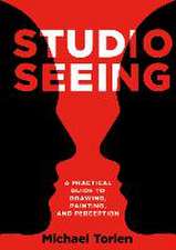 Studio Seeing: A Practical Guide to Drawing, Painting, and Perception