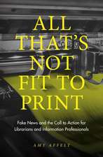 All That`s Not Fit to Print – Fake News and the Call to Action for Librarians and Information Professionals