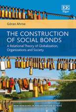 The Construction of Social Bonds – A Relational Theory of Globalization, Organizations and Society