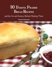 30 Dakota Prairie Bread Recipes and the Art and Science Behind Making Them