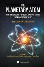 Planetary Atom, The: A Fictional Account of George Adolphus Schott the Forgotten Physicist