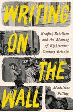 Writing on the Wall: Graffiti, Rebellion and the Making of Eighteenth-Century Britain