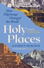 Holy Places: How Pilgrimage Changed the World
