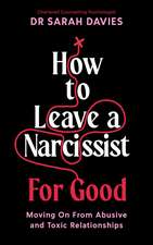 How to Leave a Narcissist ... For Good: Moving On From Abusive and Toxic Relationships