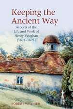 Keeping the Ancient Way – Aspects of the Life and Work of Henry Vaughan (1621–1695)