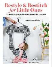 Restyle & Restitch for Little Ones: 30 Simple Projects from Preloved Clothes