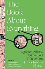 The Book About Everything: Eighteen Artists, Writers and Thinkers on James Joyce's Ulysses