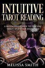 INTUITIVE TAROT READING; A Beginner's Guide to Psychic Tarot and Card Meanings