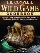 The Complete Wild Game Cookbook