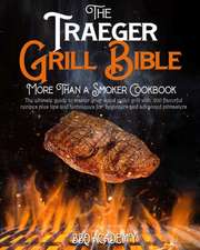 The Traeger Grill Bible . More Than a Smoker Cookbook