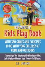 The Complete Kids Play Book With 360 Games And Exercises To Do With Your Children At Home And Outdoors