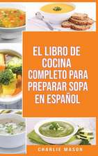 EL LIBRO DE COCINA COMPLETO PARA PREPARAR SOPA EN ESPAÑOL/ THE FULL KITCHEN BOOK TO PREPARE SOUP IN SPANISH