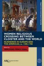 Women Religious Crossing between Cloister and th – Nunneries in Europe and the Americas, ca. 1200–1700