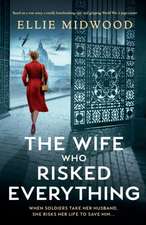 The Wife Who Risked Everything: Based on a true story, a totally heartbreaking, epic and gripping World War 2 page-turner