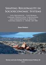 Shaping Regionality in Socio-Economic Systems: Late Hellenistic - Late Roman Ceramic Production, Circulation, and Consumption in Boeotia, Central Greece (c. 150 BC-AD 700)