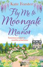 Fly Me to Moongate Manor: The BRAND NEW feel-good romantic escapist read from Kate Forster for Summer 2023!