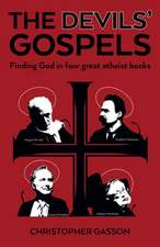 Devils` Gospels, The – Finding God in Four Great Atheist Books