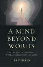 Mind Beyond Words, A – My Decades of Discovery with an Extraordinary Guide