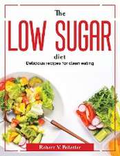 The Low Sugar Diet: Delicious recipes for clean eating