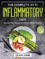 The Complete Anti Inflammatory Diet: Balance Hormones and Reduce Inflammation