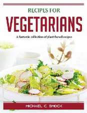 Recipes for VEGETARIANS: A fantastic collection of plant-based recipes