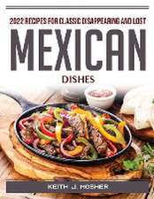 2022 Recipes for Classic Disappearing and Lost Mexican Dishes