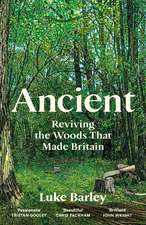 Ancient: Reviving the Woods That Made Britain - Longlisted for the Wainwright Prize