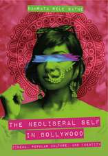 The Neoliberal Self in Bollywood : Cinema, Popular Culture, and Identity