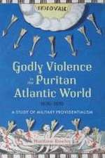 Godly Violence in the Puritan Atlantic World, 1636–1676 – A Study of Military Providentialism