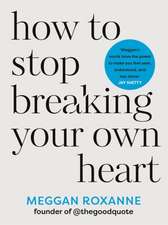 Roxanne, M: How to Stop Breaking Your Own Heart