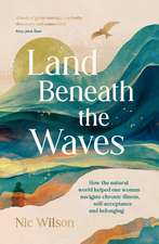 Land Beneath the Waves: How the Natural World Helped One Woman Navigate Chronic Illness, Self-Acceptance and Belonging