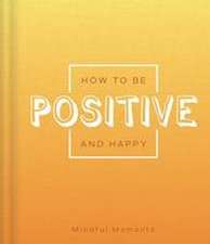 How to Be Positive and Happy: A Guide for Mindful Moments