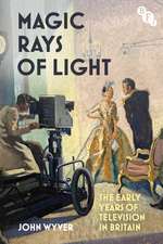 Magic Rays of Light: The Early Years of Television in Britain