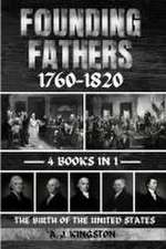 Founding Fathers 1760-1820: The Birth Of The United States